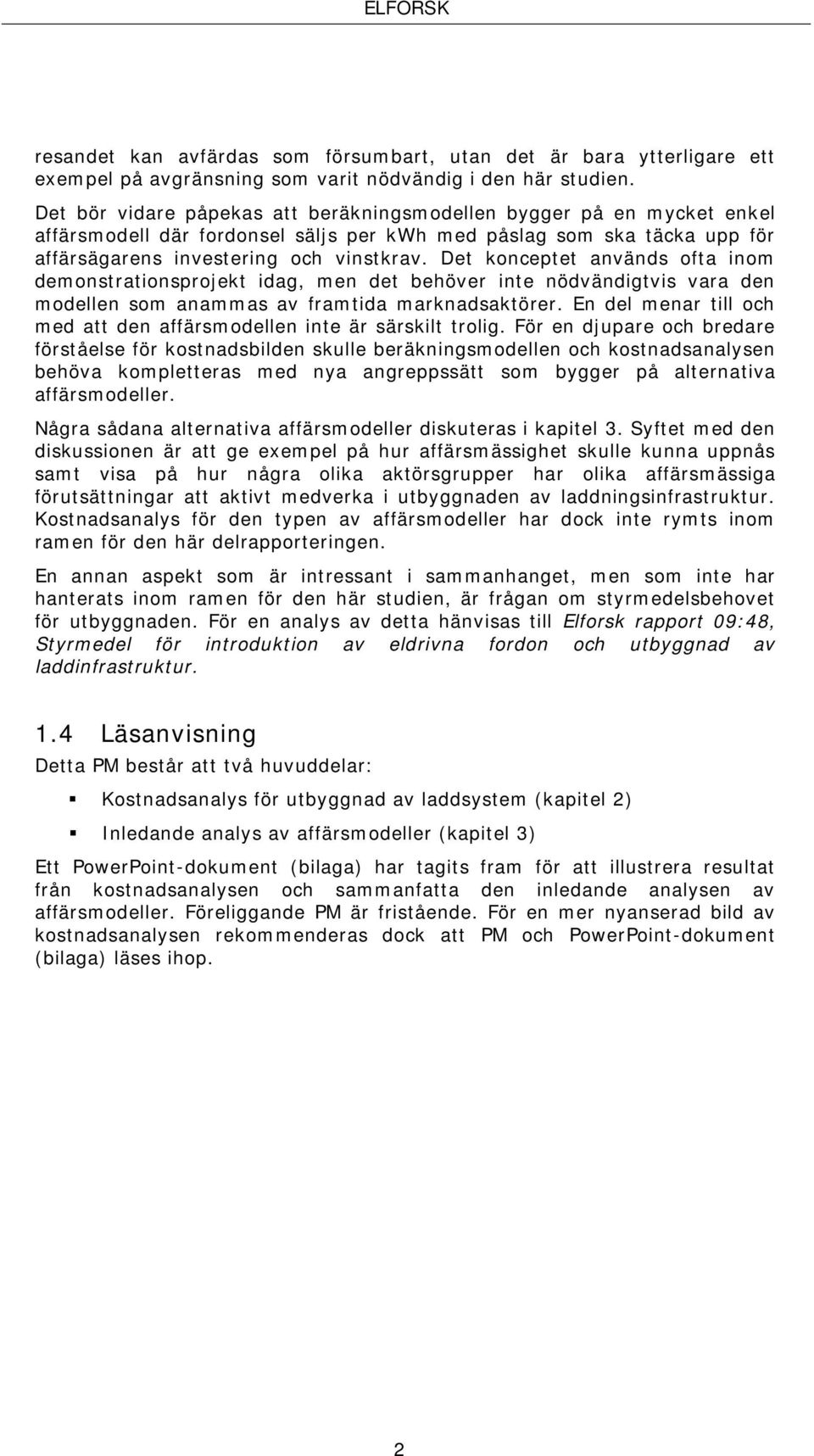 Det konceptet används ofta inom demonstrationsprojekt idag, men det behöver inte nödvändigtvis vara den modellen som anammas av framtida marknadsaktörer.