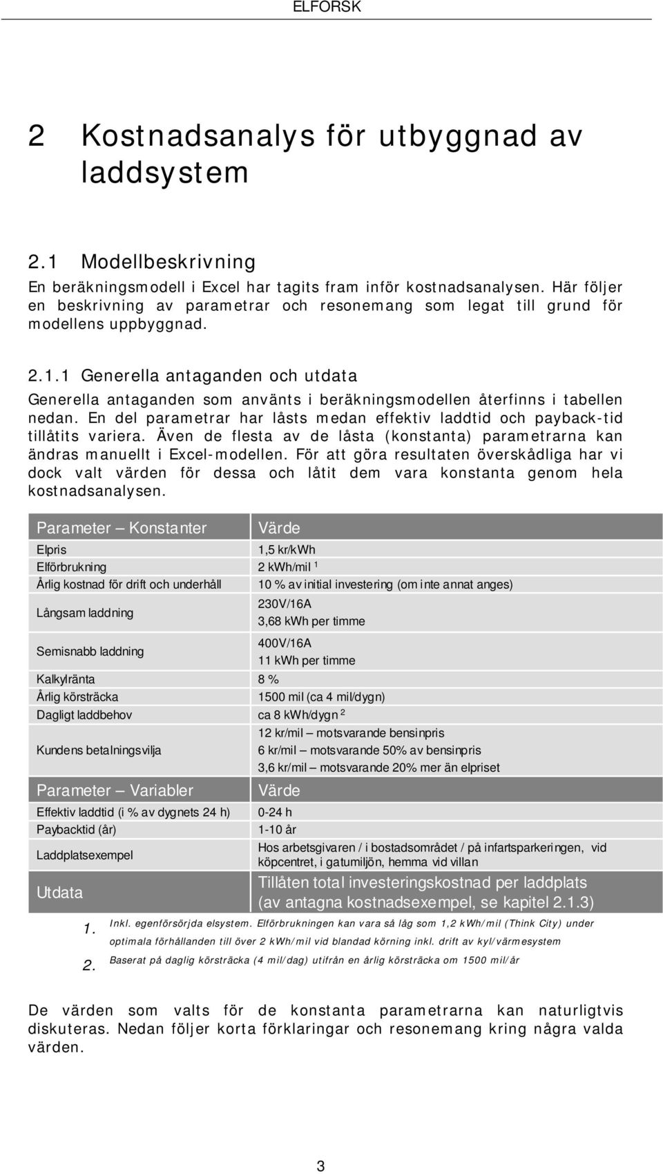 1 Generella antaganden och utdata Generella antaganden som använts i beräkningsmodellen återfinns i tabellen nedan.