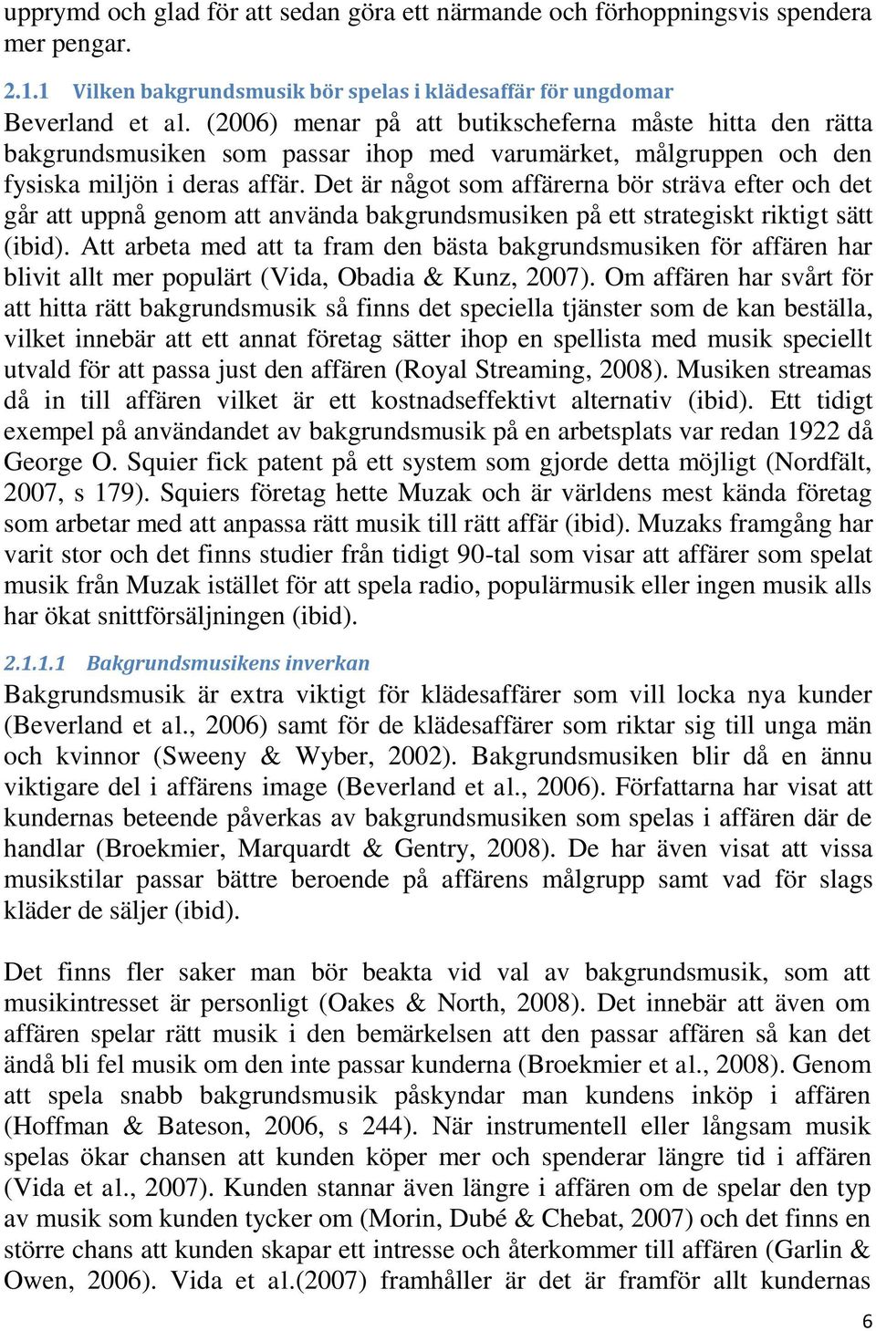 Det är något som affärerna bör sträva efter och det går att uppnå genom att använda bakgrundsmusiken på ett strategiskt riktigt sätt (ibid).