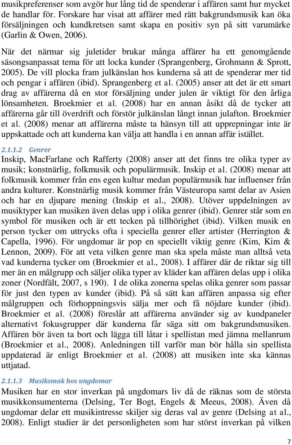 När det närmar sig juletider brukar många affärer ha ett genomgående säsongsanpassat tema för att locka kunder (Sprangenberg, Grohmann & Sprott, 2005).