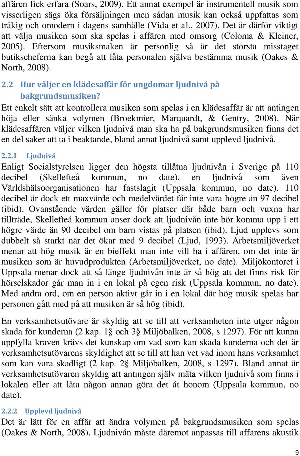Det är därför viktigt att välja musiken som ska spelas i affären med omsorg (Coloma & Kleiner, 2005).