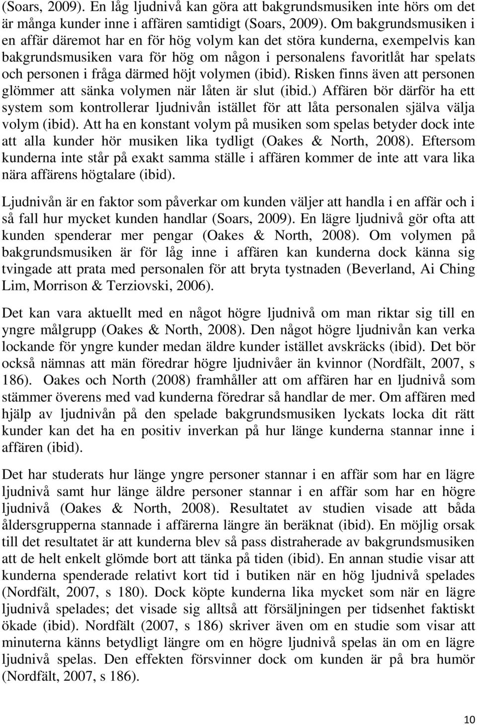 därmed höjt volymen (ibid). Risken finns även att personen glömmer att sänka volymen när låten är slut (ibid.
