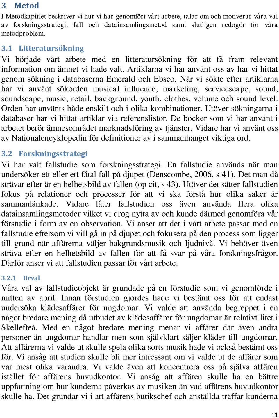 Artiklarna vi har använt oss av har vi hittat genom sökning i databaserna Emerald och Ebsco.