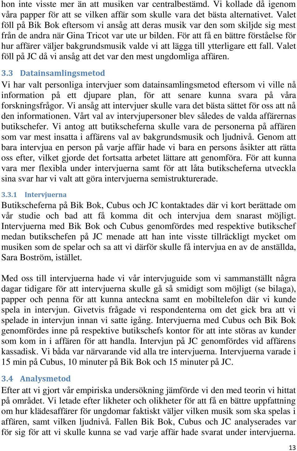 För att få en bättre förståelse för hur affärer väljer bakgrundsmusik valde vi att lägga till ytterligare ett fall. Valet föll på JC då vi ansåg att det var den mest ungdomliga affären. 3.