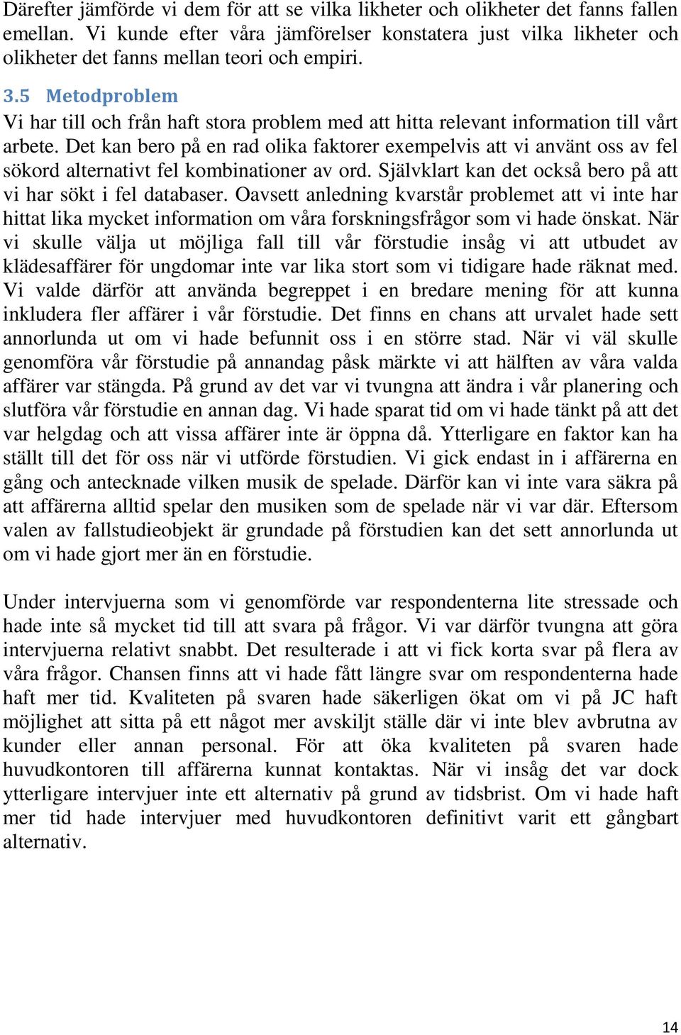 5 Metodproblem Vi har till och från haft stora problem med att hitta relevant information till vårt arbete.