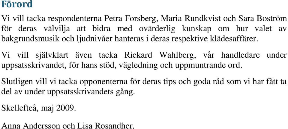 Vi vill självklart även tacka Rickard Wahlberg, vår handledare under uppsatsskrivandet, för hans stöd, vägledning och uppmuntrande ord.