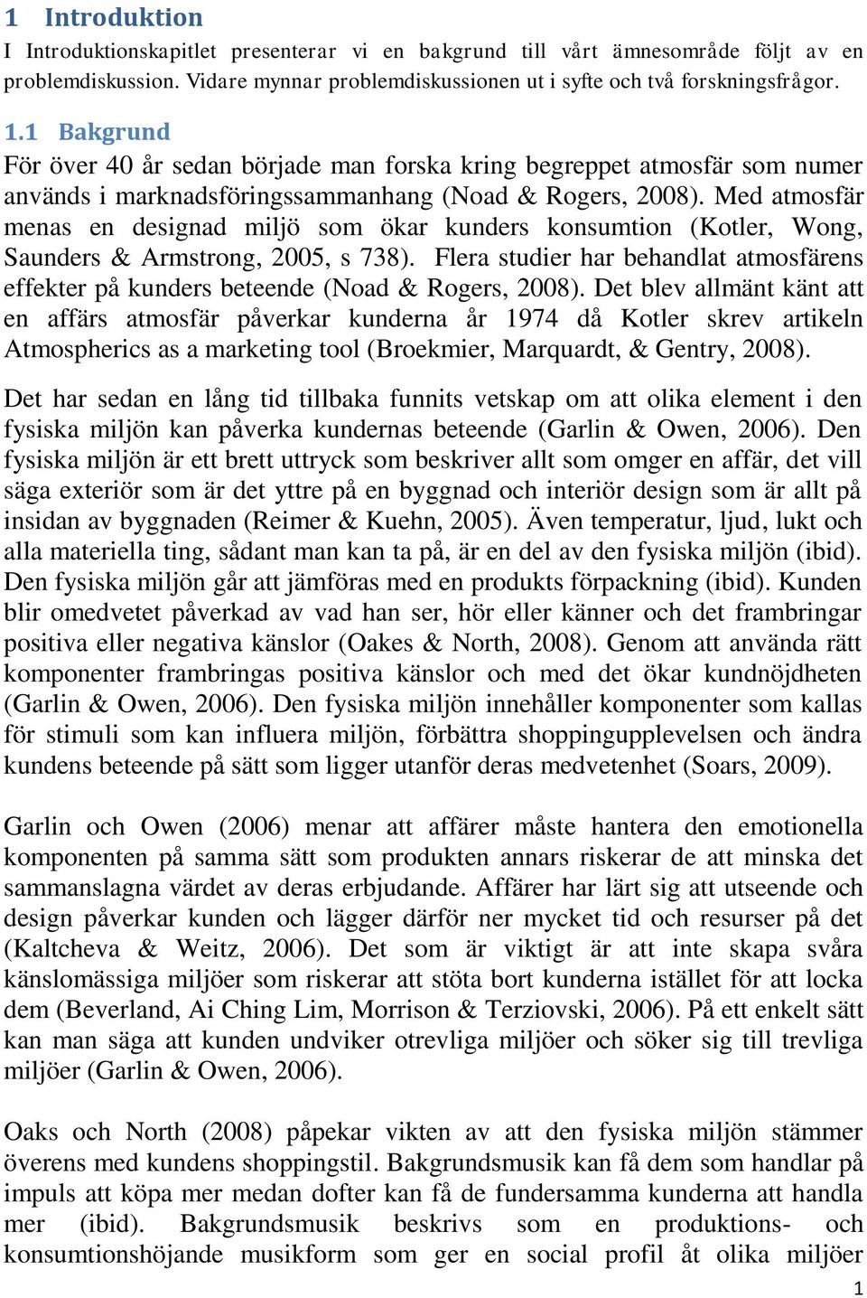 Med atmosfär menas en designad miljö som ökar kunders konsumtion (Kotler, Wong, Saunders & Armstrong, 2005, s 738).