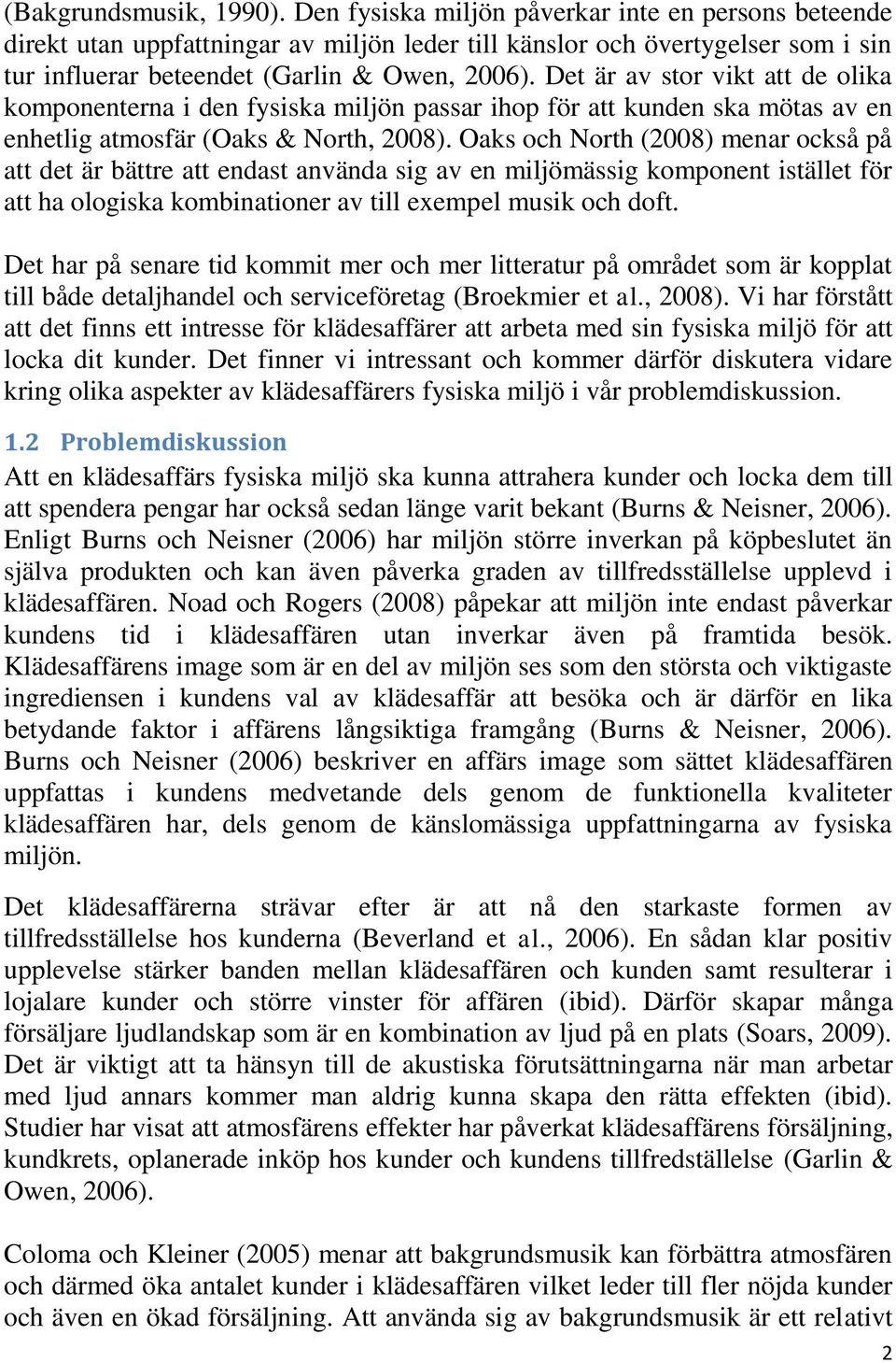 Det är av stor vikt att de olika komponenterna i den fysiska miljön passar ihop för att kunden ska mötas av en enhetlig atmosfär (Oaks & North, 2008).