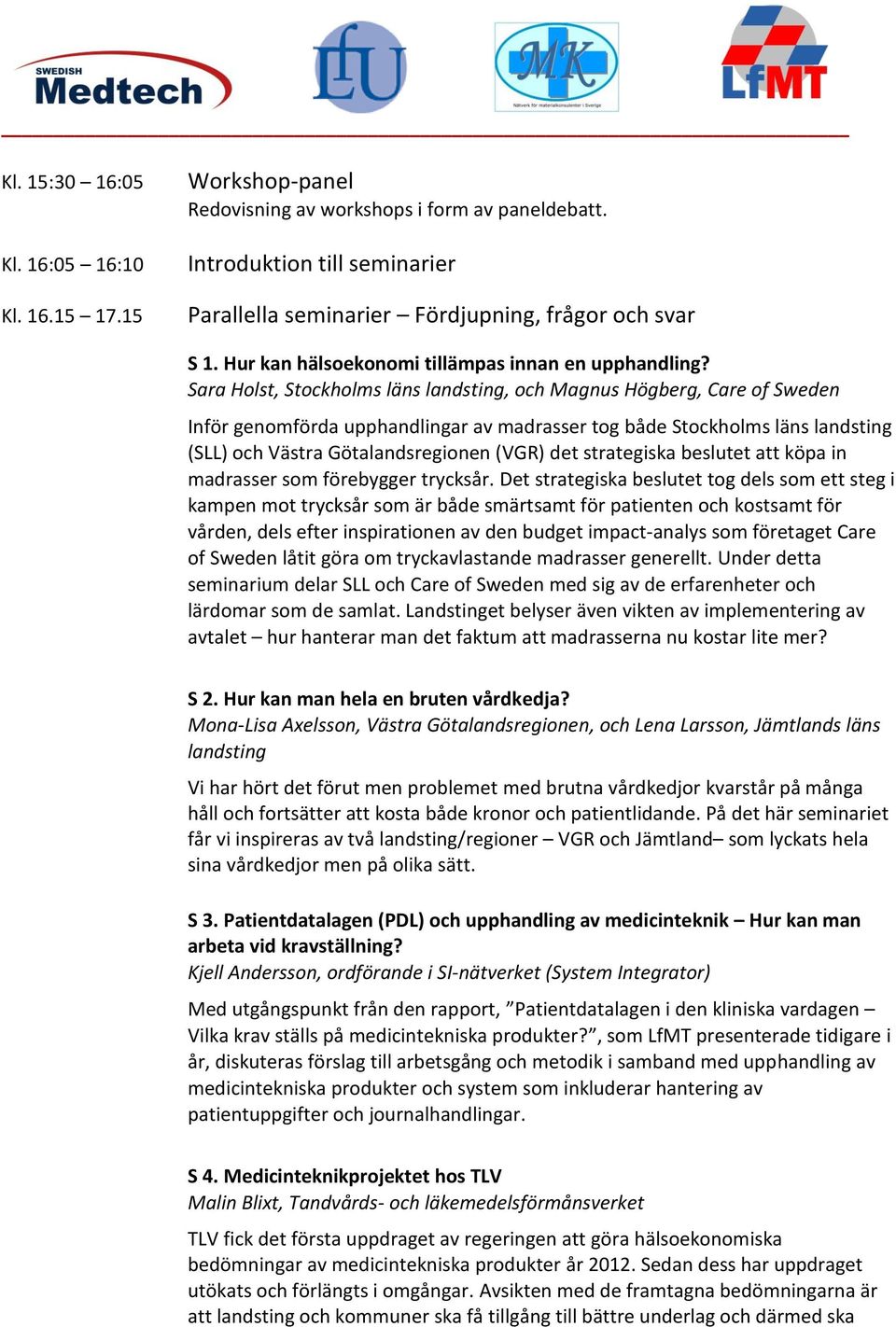 Sara Holst, Stockholms läns landsting, och Magnus Högberg, Care of Sweden Inför genomförda upphandlingar av madrasser tog både Stockholms läns landsting (SLL) och Västra Götalandsregionen (VGR) det