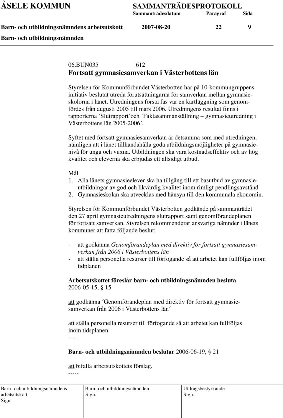 gymnasieskolorna i länet. Utredningens första fas var en kartläggning som genomfördes från augusti 2005 till mars 2006.