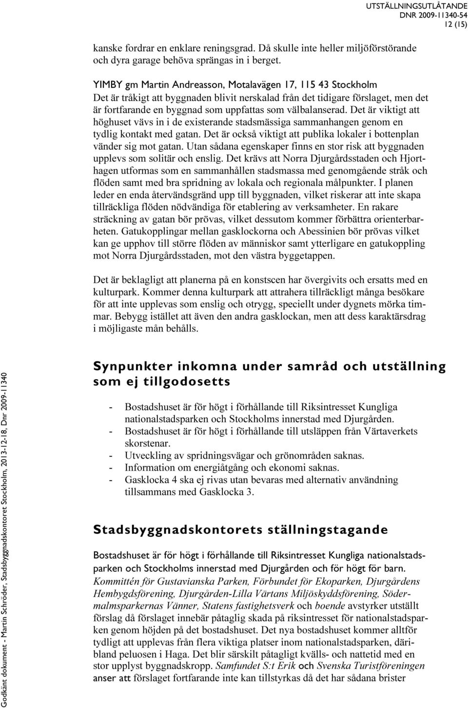 välbalanserad. Det är viktigt att höghuset vävs in i de existerande stadsmässiga sammanhangen genom en tydlig kontakt med gatan.