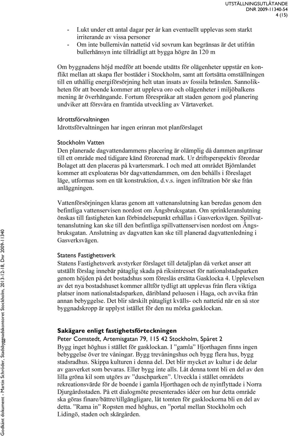 fortsätta omställningen till en uthållig energiförsörjning helt utan insats av fossila bränslen.