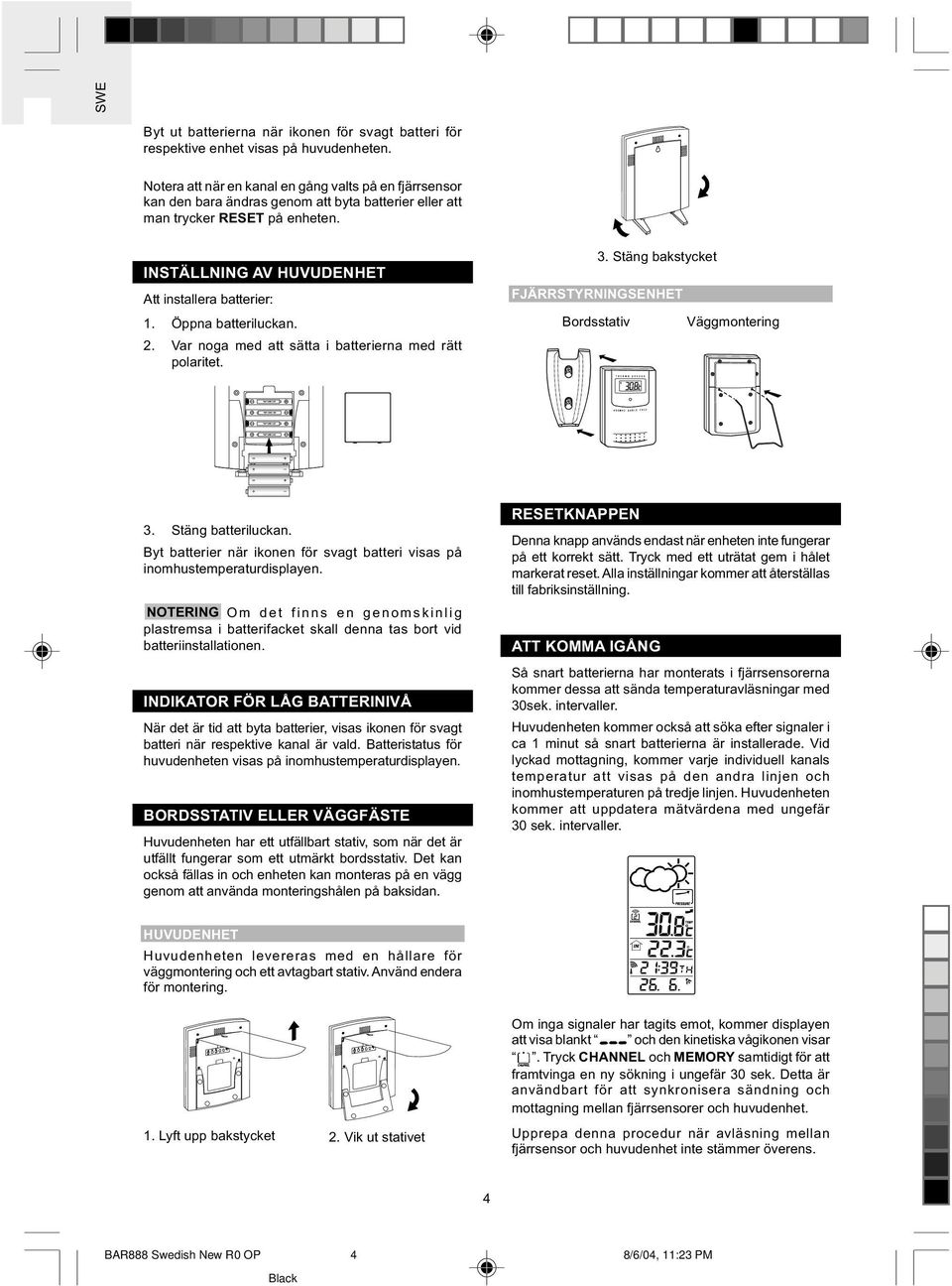 Öppna batteriluckan. 2. Var noga med att sätta i batterierna med rätt polaritet. 3. Stäng bakstycket FJÄRRSTYRNINGSENHET Bordsstativ Väggmontering 3. Stäng batteriluckan.