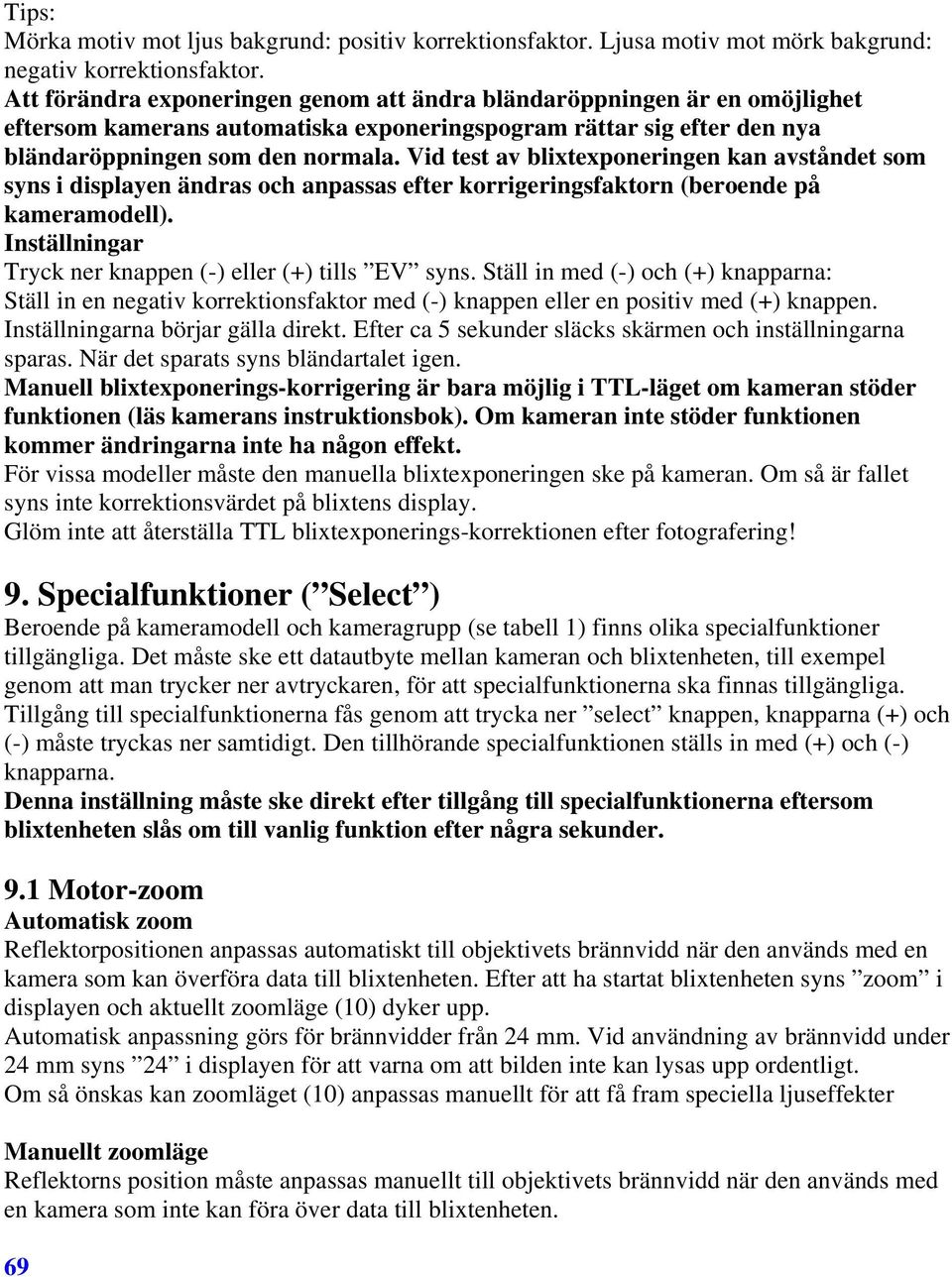 Vid test av blixtexponeringen kan avståndet som syns i displayen ändras och anpassas efter korrigeringsfaktorn (beroende på kameramodell). Inställningar Tryck ner knappen (-) eller (+) tills EV syns.