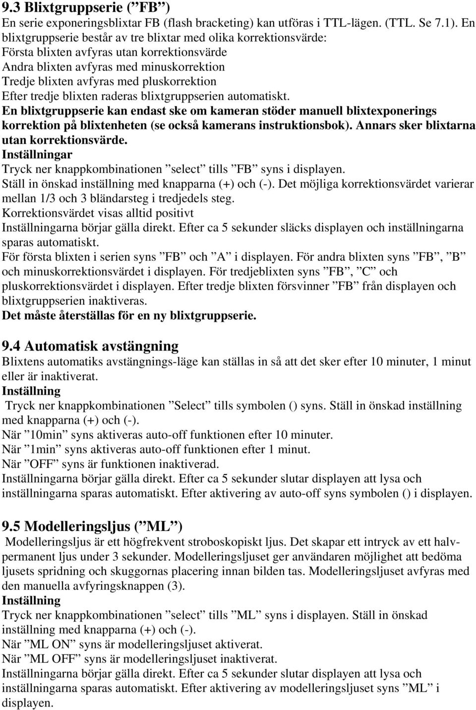 Efter tredje blixten raderas blixtgruppserien automatiskt. En blixtgruppserie kan endast ske om kameran stöder manuell blixtexponerings korrektion på blixtenheten (se också kamerans instruktionsbok).