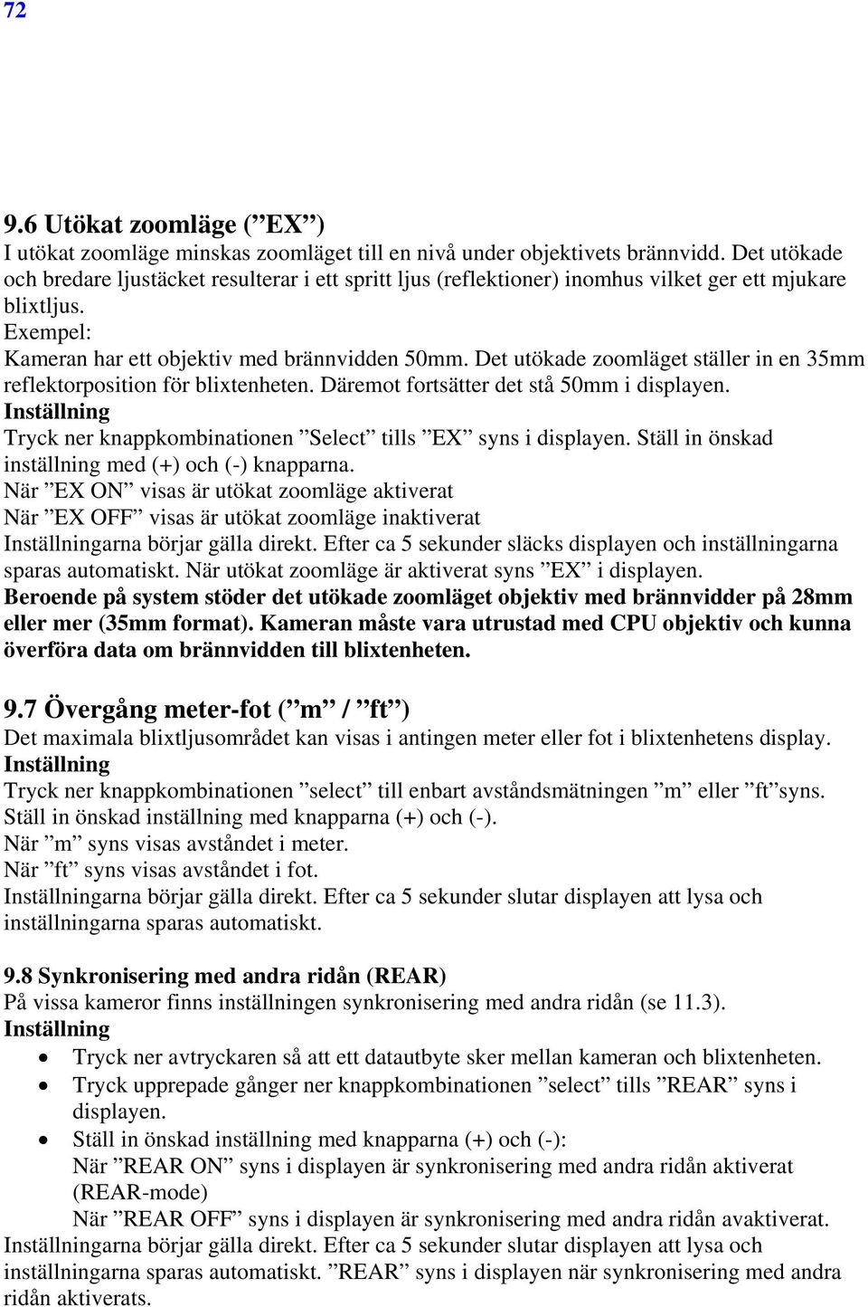 Det utökade zoomläget ställer in en 35mm reflektorposition för blixtenheten. Däremot fortsätter det stå 50mm i displayen. Inställning Tryck ner knappkombinationen Select tills EX syns i displayen.