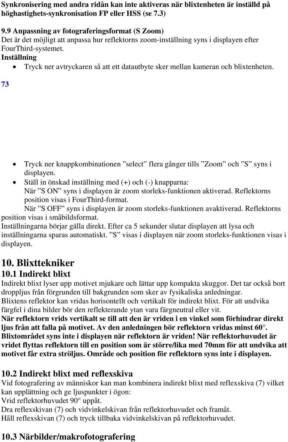 Inställning Tryck ner avtryckaren så att ett datautbyte sker mellan kameran och blixtenheten. 73 Tryck ner knappkombinationen select flera gånger tills Zoom och S syns i displayen.