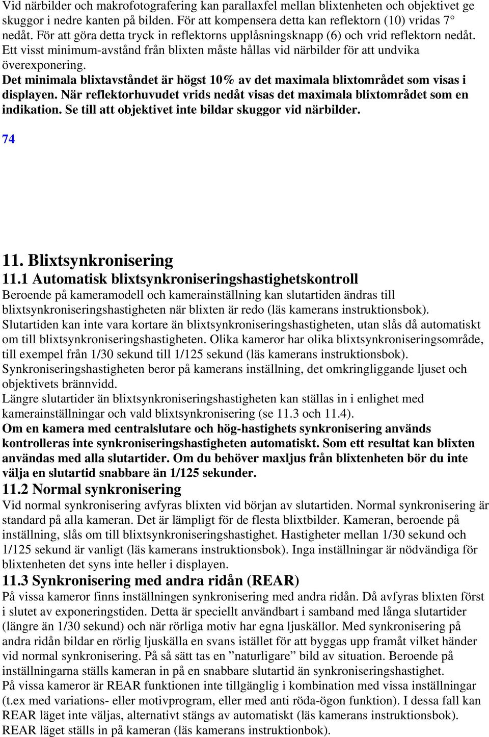 Det minimala blixtavståndet är högst 10% av det maximala blixtområdet som visas i displayen. När reflektorhuvudet vrids nedåt visas det maximala blixtområdet som en indikation.