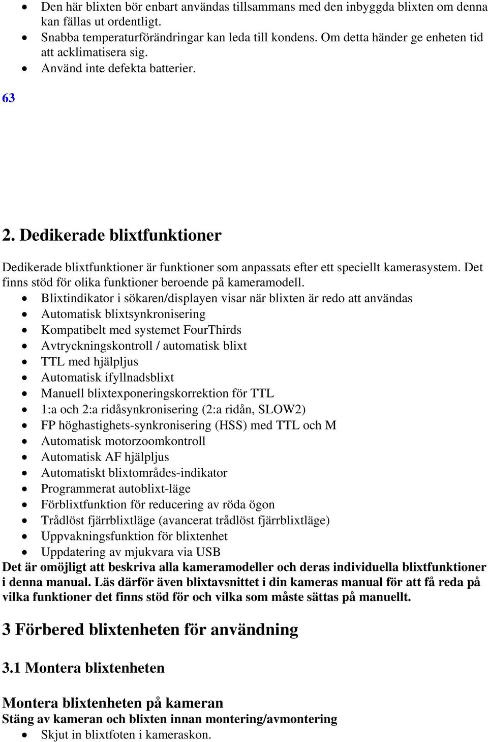 Dedikerade blixtfunktioner Dedikerade blixtfunktioner är funktioner som anpassats efter ett speciellt kamerasystem. Det finns stöd för olika funktioner beroende på kameramodell.