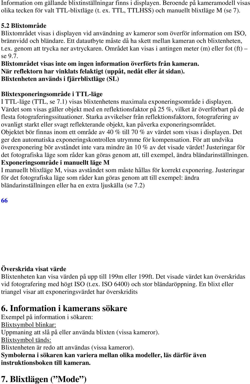 genom att trycka ner avtryckaren. Området kan visas i antingen meter (m) eller fot (ft) se 9.7. Blixtområdet visas inte om ingen information överförts från kameran.