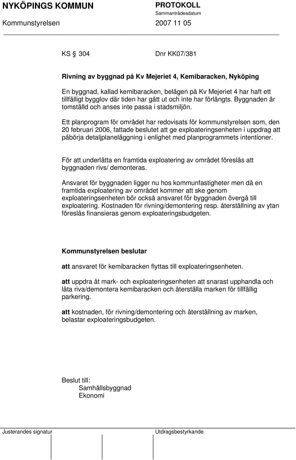 Ett planprogram för området har redovisats för kommunstyrelsen som, den 20 februari 2006, fattade beslutet att ge exploateringsenheten i uppdrag att påbörja detaljplaneläggning i enlighet med