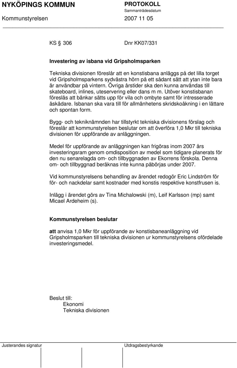 Utöver konstisbanan föreslås att bänkar sätts upp för vila och ombyte samt för intresserade åskådare. Isbanan ska vara till för allmänhetens skridskoåkning i en lättare och spontan form.