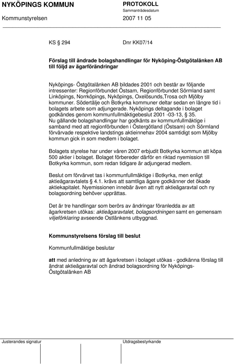 Södertälje och Botkyrka kommuner deltar sedan en längre tid i bolagets arbete som adjungerade. Nyköpings deltagande i bolaget godkändes genom kommunfullmäktigebeslut 2001-03-13, 35.