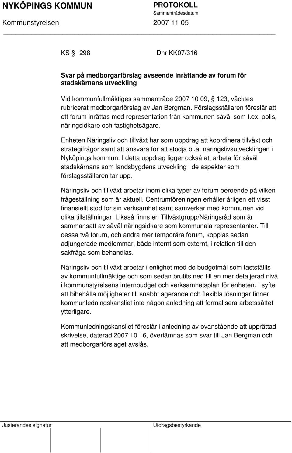 Enheten Näringsliv och tillväxt har som uppdrag att koordinera tillväxt och strategifrågor samt att ansvara för att stödja bl.a. näringslivsutvecklingen i Nyköpings kommun.