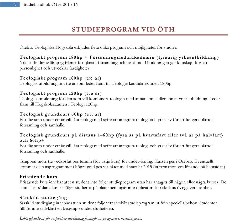 Utbildningen ger kunskap, formar personlighet och utvecklar färdigheter. Teologiskt program 180hp (tre år) Teologisk utbildning om tre år som leder fram till Teologie kandidatexamen 180hp.