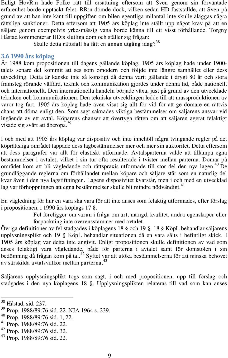 Detta eftersom att 1905 års köplag inte ställt upp något krav på att en säljare genom exempelvis yrkesmässig vana borde känna till ett visst förhållande.