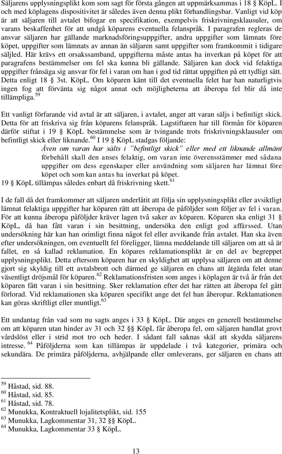 I paragrafen regleras de ansvar säljaren har gällande marknadsföringsuppgifter, andra uppgifter som lämnats före köpet, uppgifter som lämnats av annan än säljaren samt uppgifter som framkommit i