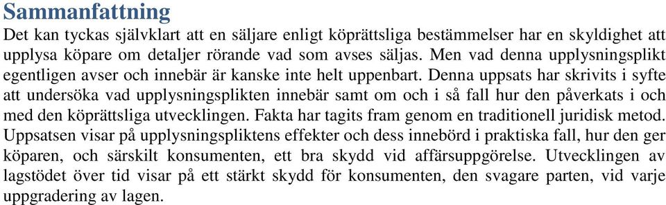 Denna uppsats har skrivits i syfte att undersöka vad upplysningsplikten innebär samt om och i så fall hur den påverkats i och med den köprättsliga utvecklingen.