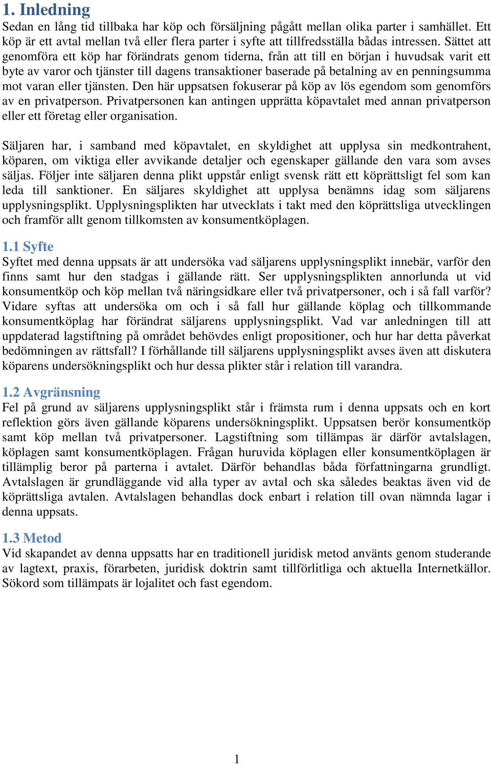 mot varan eller tjänsten. Den här uppsatsen fokuserar på köp av lös egendom som genomförs av en privatperson.