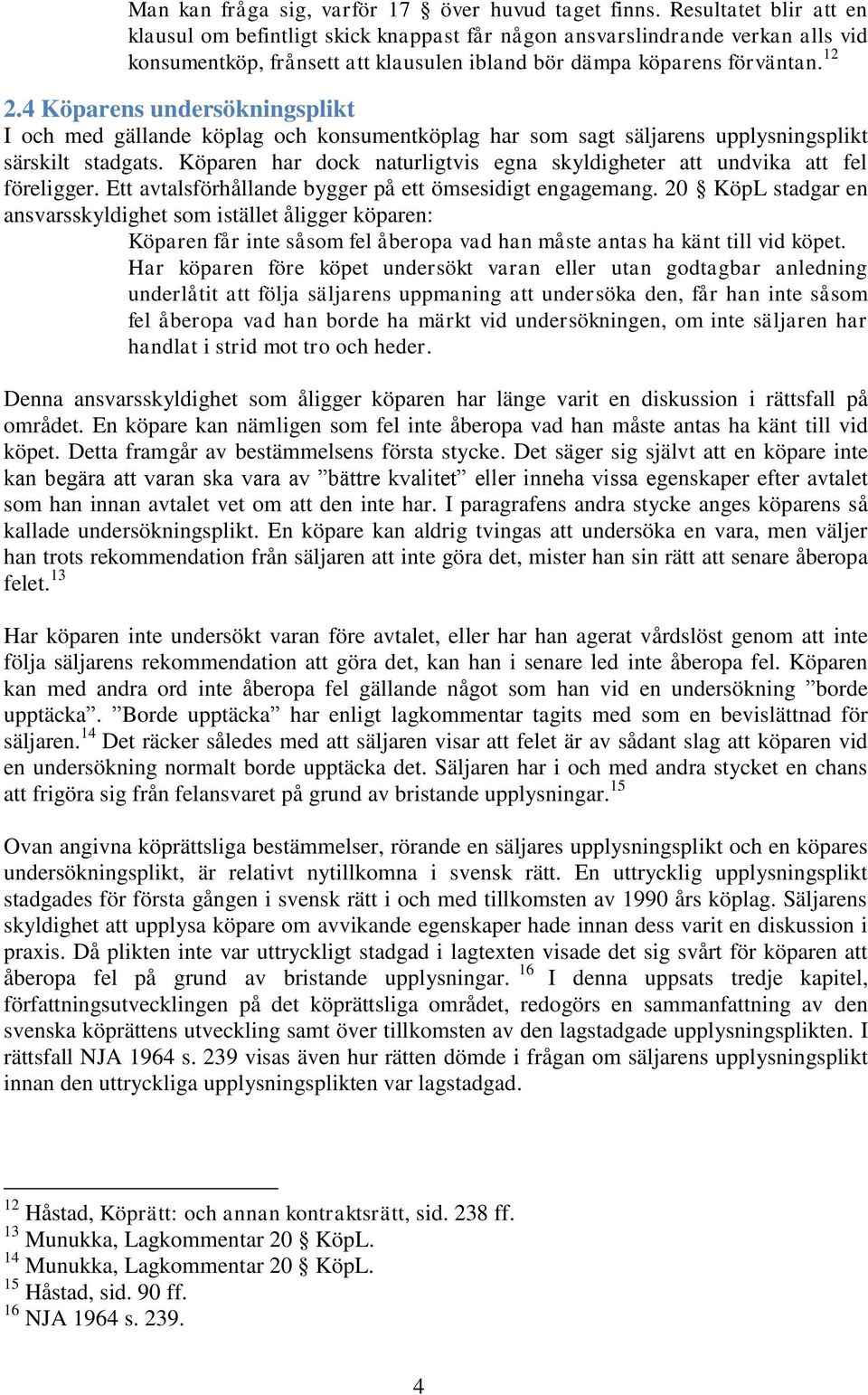 4 Köparens undersökningsplikt I och med gällande köplag och konsumentköplag har som sagt säljarens upplysningsplikt särskilt stadgats.