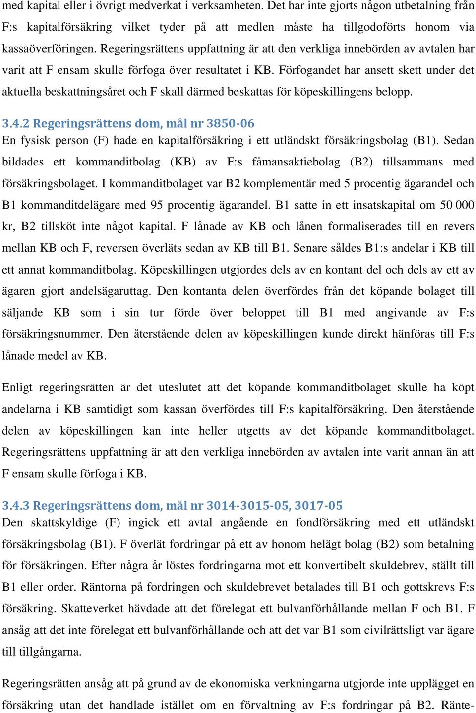 Förfogandet har ansett skett under det aktuella beskattningsåret och F skall därmed beskattas för köpeskillingens belopp. 3.4.