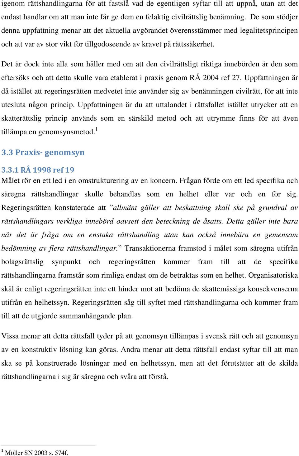 Det är dock inte alla som håller med om att den civilrättsligt riktiga innebörden är den som eftersöks och att detta skulle vara etablerat i praxis genom RÅ 2004 ref 27.