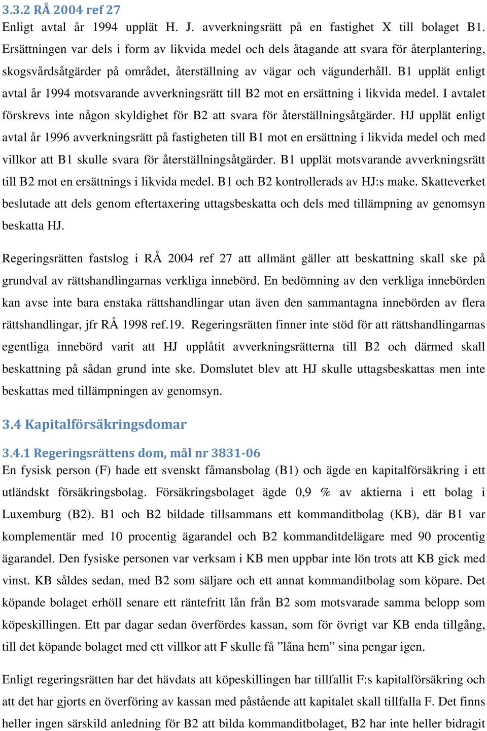 B1 upplät enligt avtal år 1994 motsvarande avverkningsrätt till B2 mot en ersättning i likvida medel. I avtalet förskrevs inte någon skyldighet för B2 att svara för återställningsåtgärder.