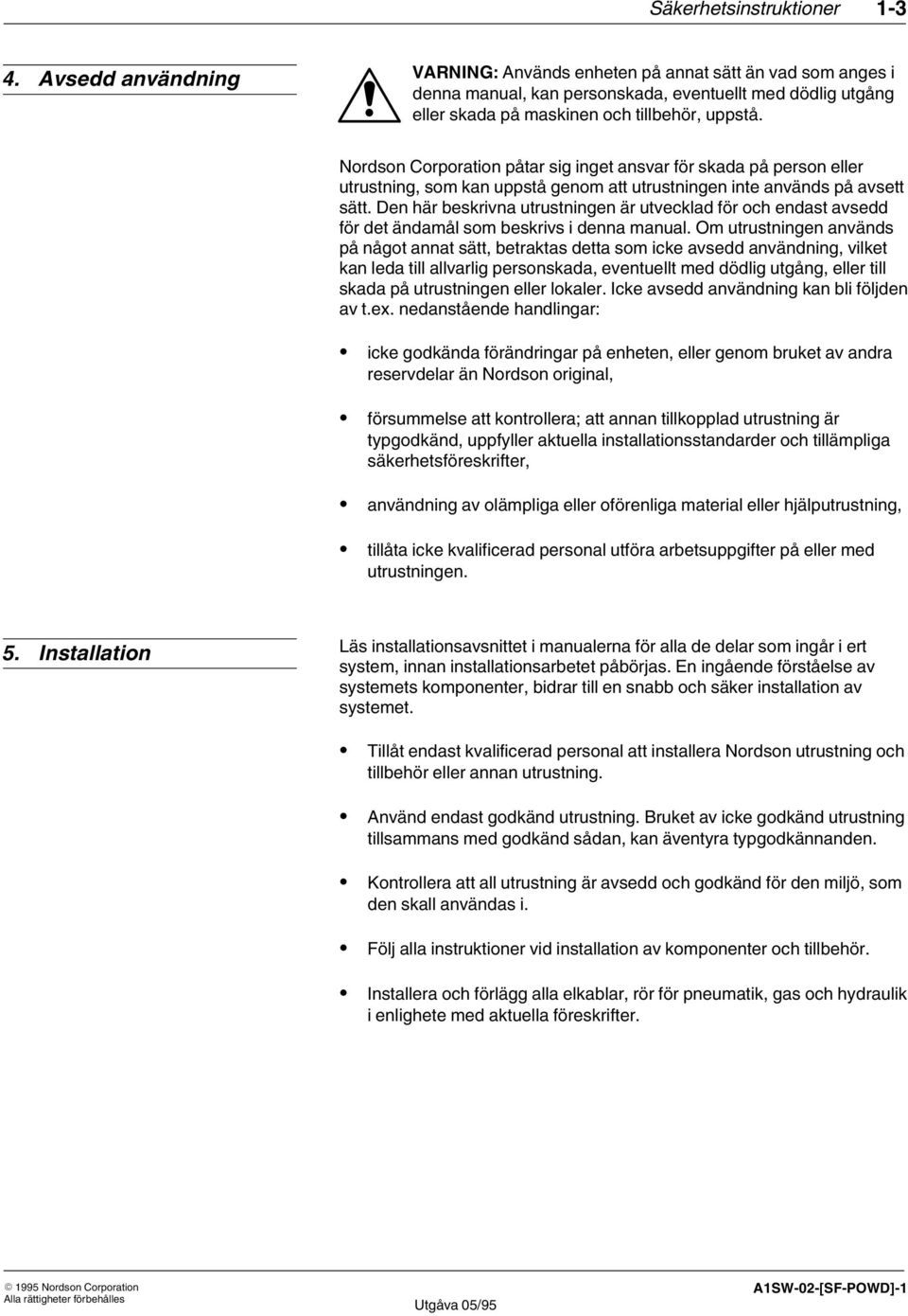 Nordson Corporation påtar sig inget ansvar för skada på person eller utrustning, som kan uppstå genom att utrustningen inte används på avsett sätt.