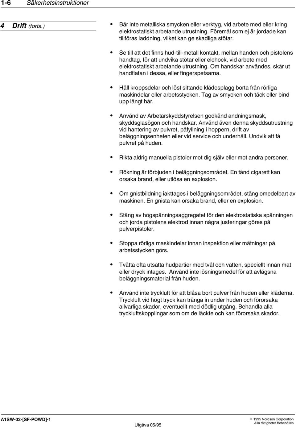 Se till att det finns hud till metall kontakt, mellan handen och pistolens handtag, för att undvika stötar eller elchock, vid arbete med elektrostatiskt arbetande utrustning.