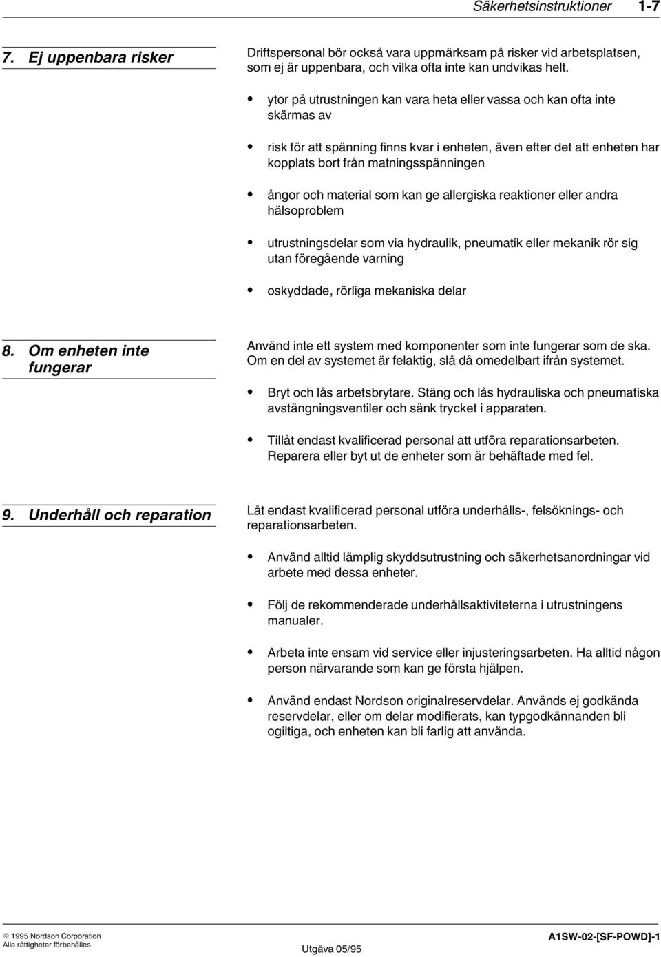 material som kan ge allergiska reaktioner eller andra hälsoproblem utrustningsdelar som via hydraulik, pneumatik eller mekanik rör sig utan föregående varning oskyddade, rörliga mekaniska delar 8.