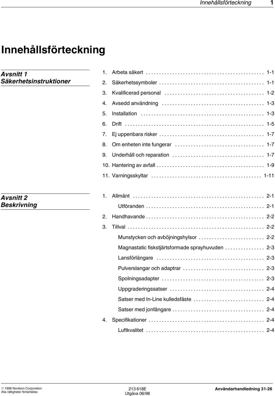 .. 1 11 Avsnitt 2 Beskrivning 1. Allmänt... 2 1 Utföranden... 2 1 2. Handhavande... 2 2 3. Tillval... 2 2 Munstycken och avböjningshylsor... 2 2 Magnastatic fiskstjärtsformade sprayhuvuden.