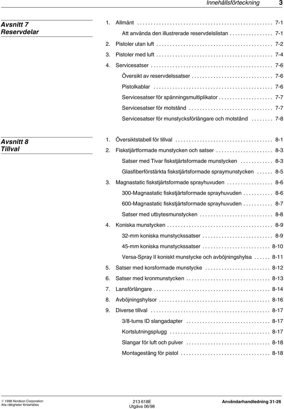 .. 7 8 Avsnitt 8 Tillval 1. Översiktstabell för tillval... 8 1 2. Fiskstjärtformade munstycken och satser... 8 3 Satser med Tivar fiskstjärtsformade munstycken.