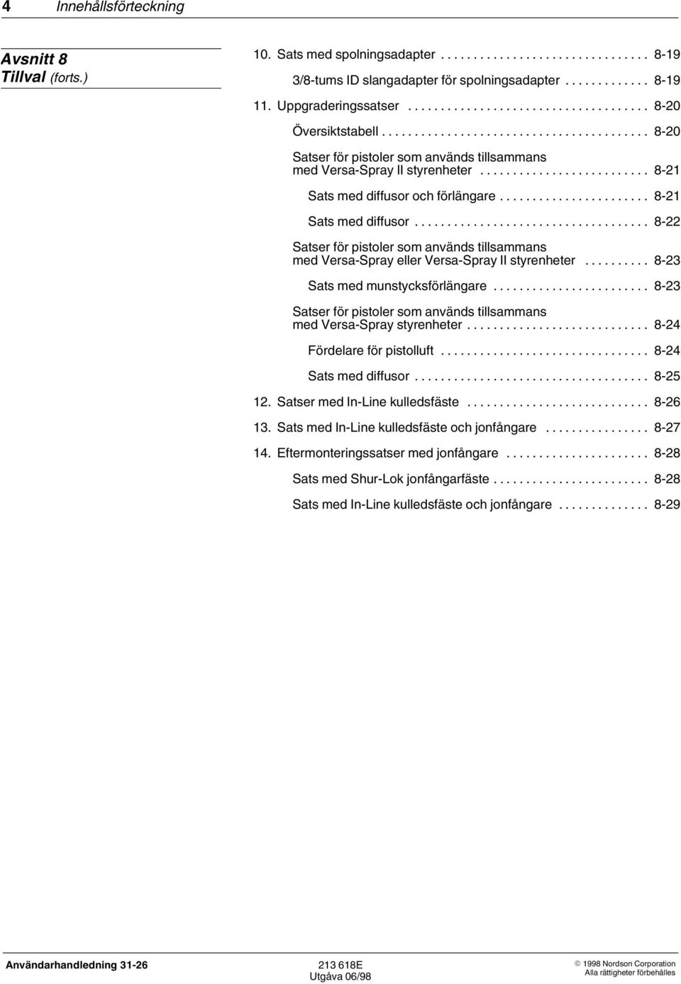 och förlängare... 8 21 Sats med diffusor... 8 22 Satser för pistoler som används tillsammans med Versa Spray eller Versa Spray II styrenheter... 8 23 Sats med munstycksförlängare.