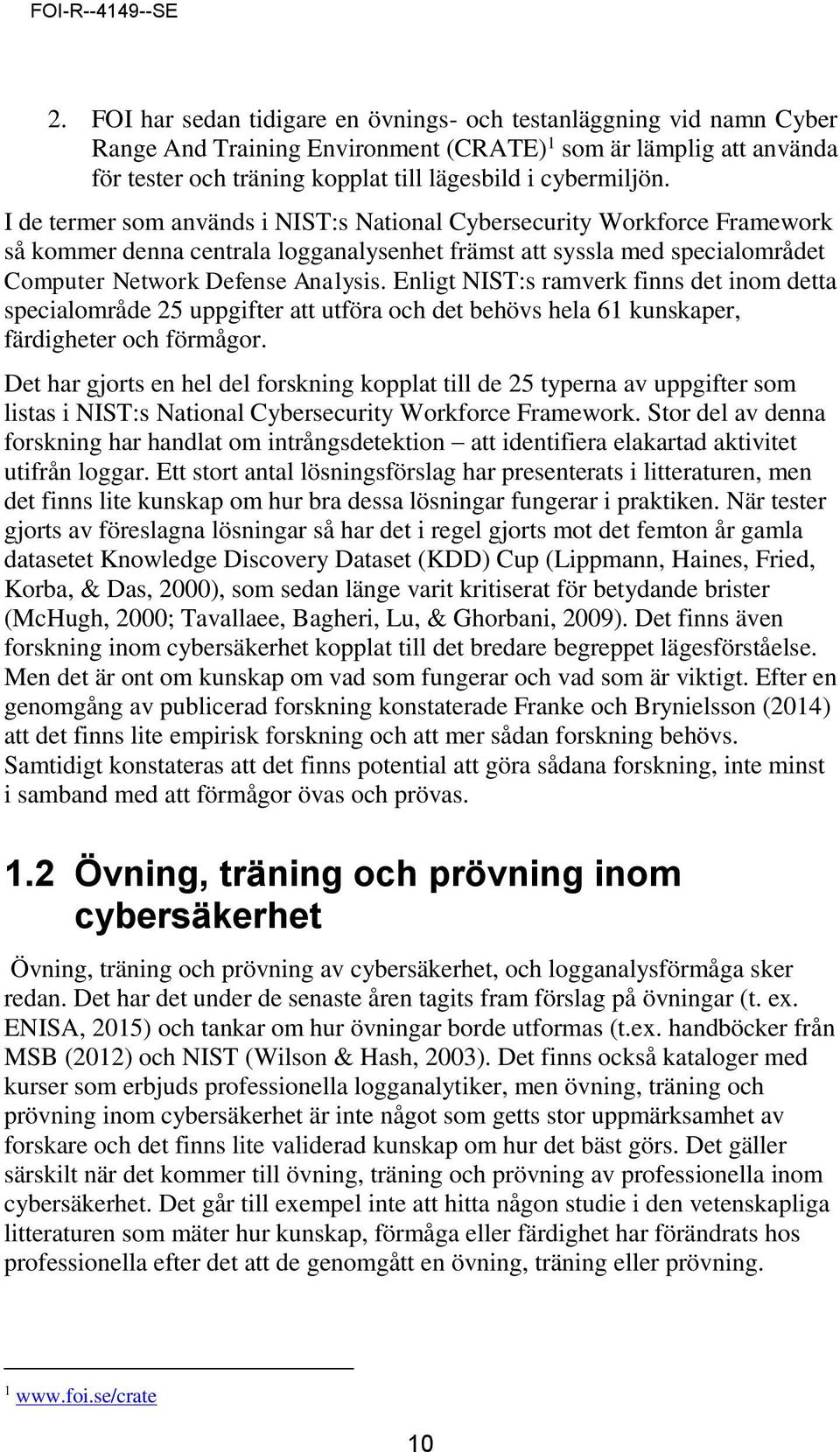 Enligt NIST:s ramverk finns det inom detta specialområde 25 uppgifter att utföra och det behövs hela 61 kunskaper, färdigheter och förmågor.