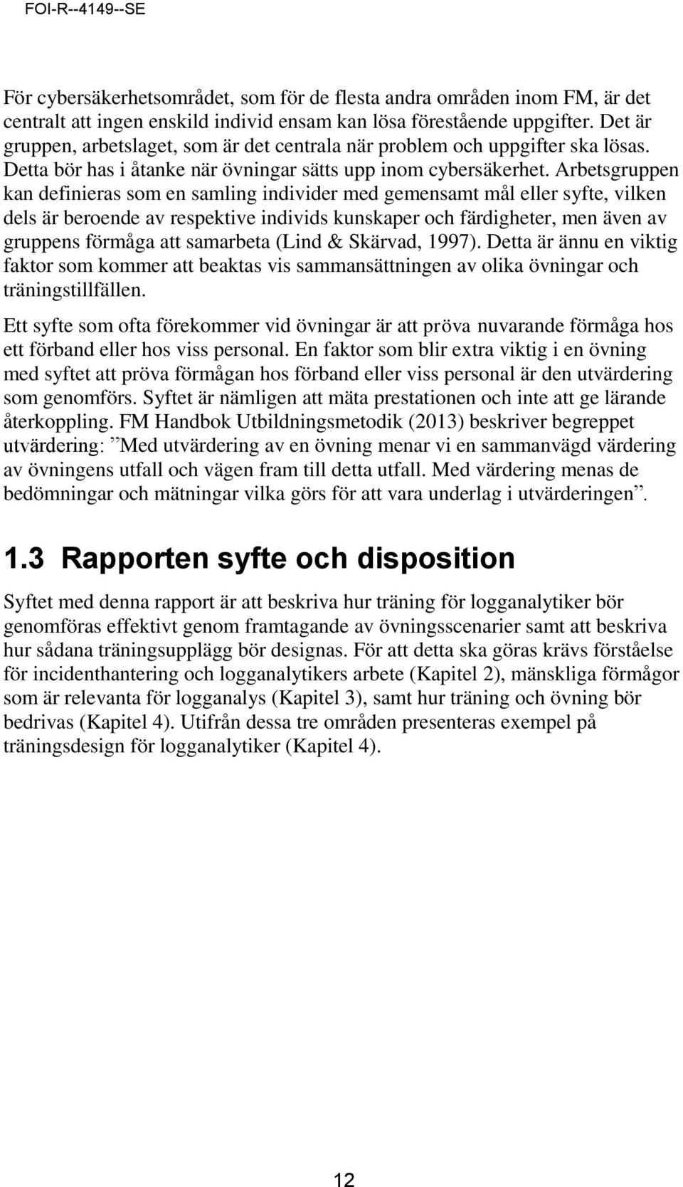 Arbetsgruppen kan definieras som en samling individer med gemensamt mål eller syfte, vilken dels är beroende av respektive individs kunskaper och färdigheter, men även av gruppens förmåga att