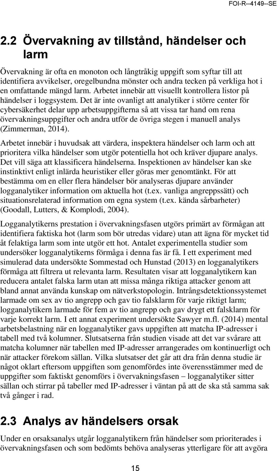 Det är inte ovanligt att analytiker i större center för cybersäkerhet delar upp arbetsuppgifterna så att vissa tar hand om rena övervakningsuppgifter och andra utför de övriga stegen i manuell analys