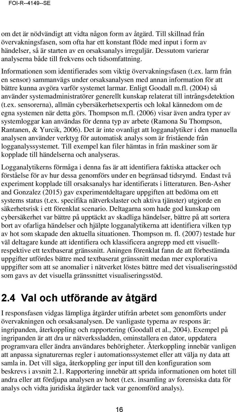 larm från en sensor) sammanvägs under orsaksanalysen med annan information för att bättre kunna avgöra varför systemet larmar. Enligt Goodall m.fl.