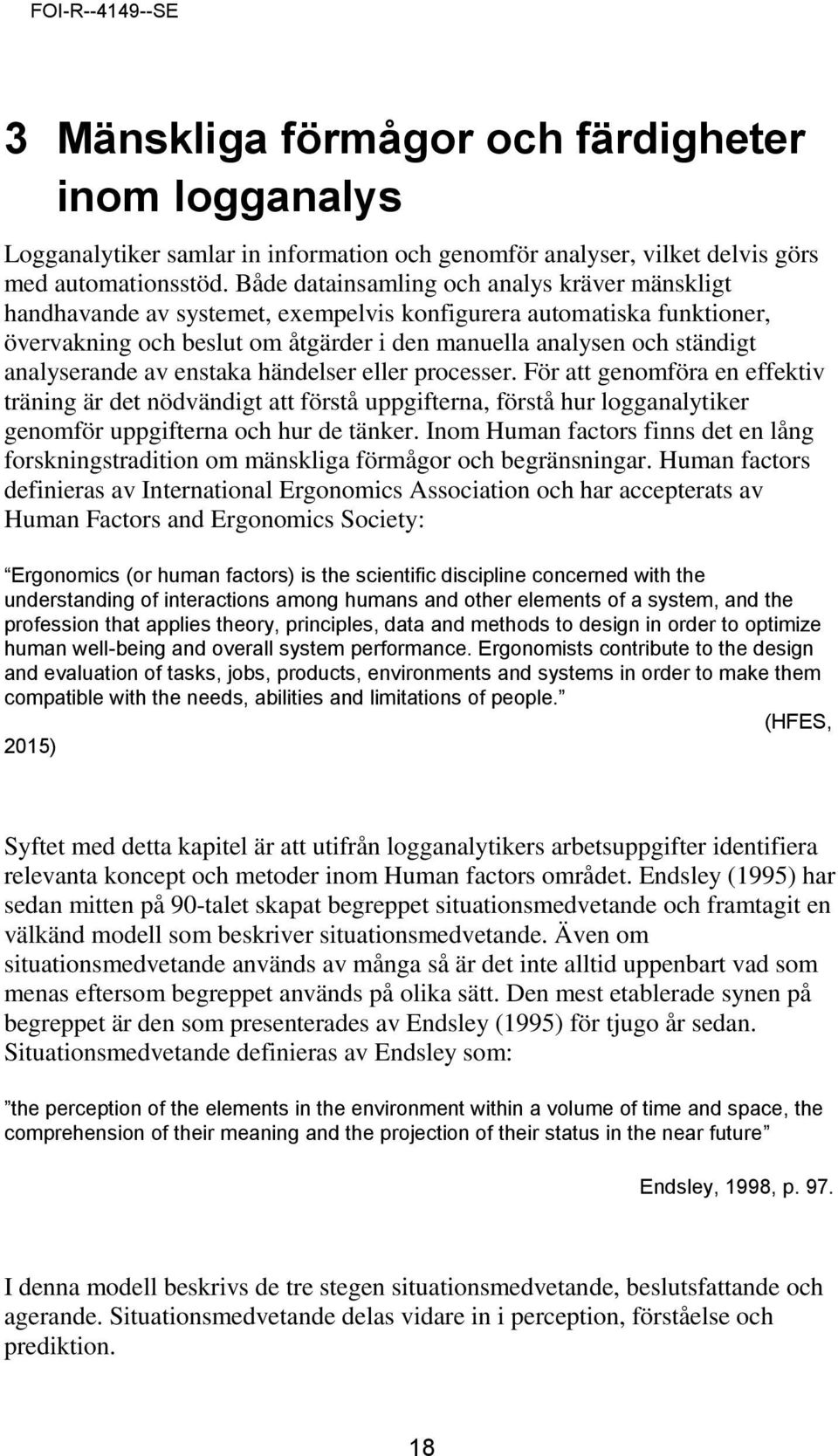 analyserande av enstaka händelser eller processer. För att genomföra en effektiv träning är det nödvändigt att förstå uppgifterna, förstå hur logganalytiker genomför uppgifterna och hur de tänker.