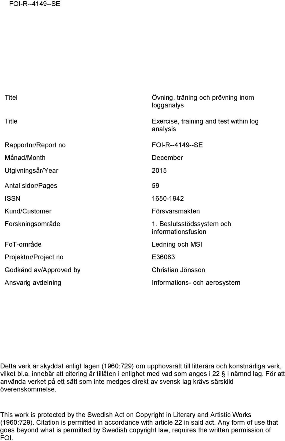 Beslutsstödssystem och informationsfusion Ledning och MSI E36083 Christian Jönsson Informations- och aerosystem Detta verk är skyddat enligt lagen (1960:729) om upphovsrätt till litterära och