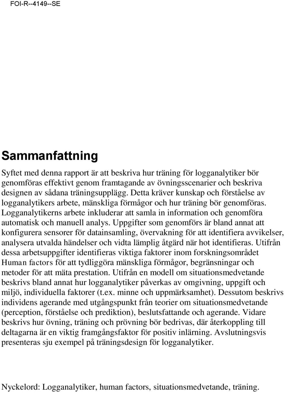 Logganalytikerns arbete inkluderar att samla in information och genomföra automatisk och manuell analys.